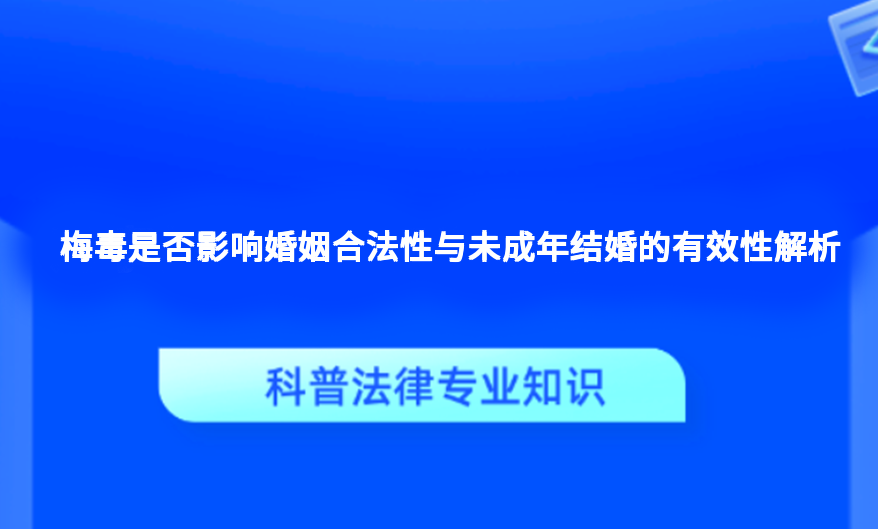 梅毒是否影响婚姻合法性与未成年结婚的有效性解析