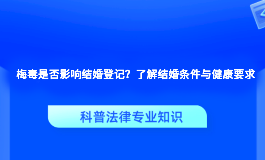 梅毒是否影响结婚登记？了解结婚条件与健康要求