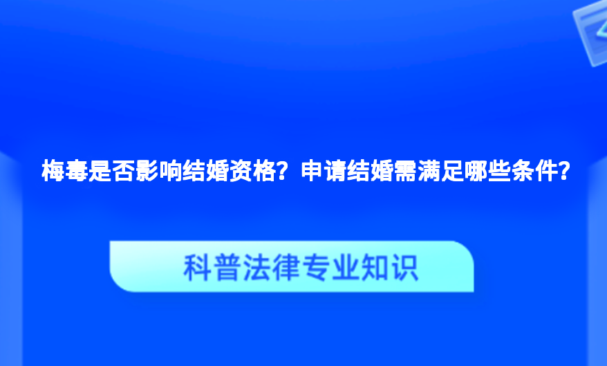 梅毒是否影响结婚资格？申请结婚需满足哪些条件？