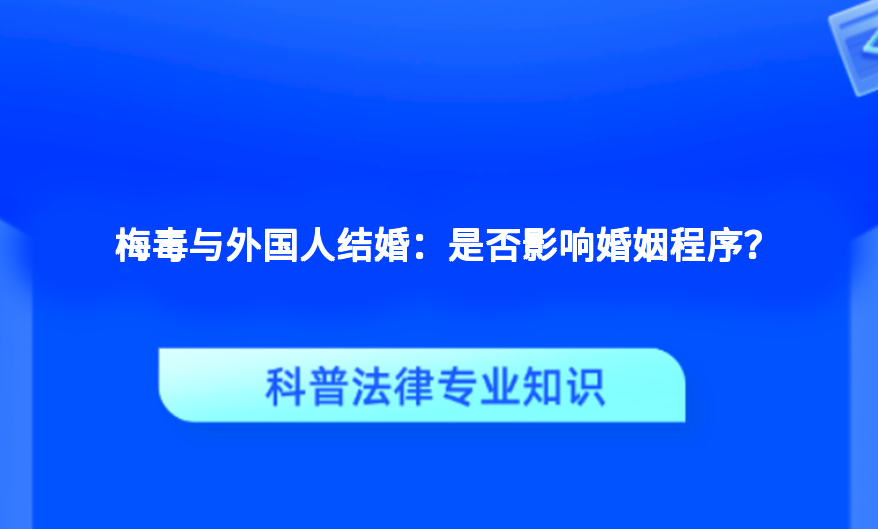 梅毒与外国人结婚：是否影响婚姻程序？