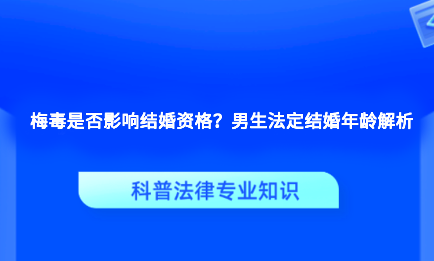 梅毒是否影响结婚资格？男生法定结婚年龄解析