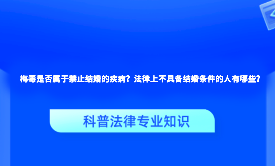 梅毒是否属于禁止结婚的疾病？法律上不具备结婚条件的人有哪些？