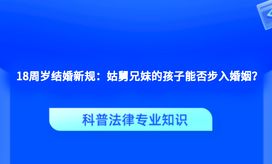 18周岁结婚新规：姑舅兄妹的孩子能否步入婚姻？