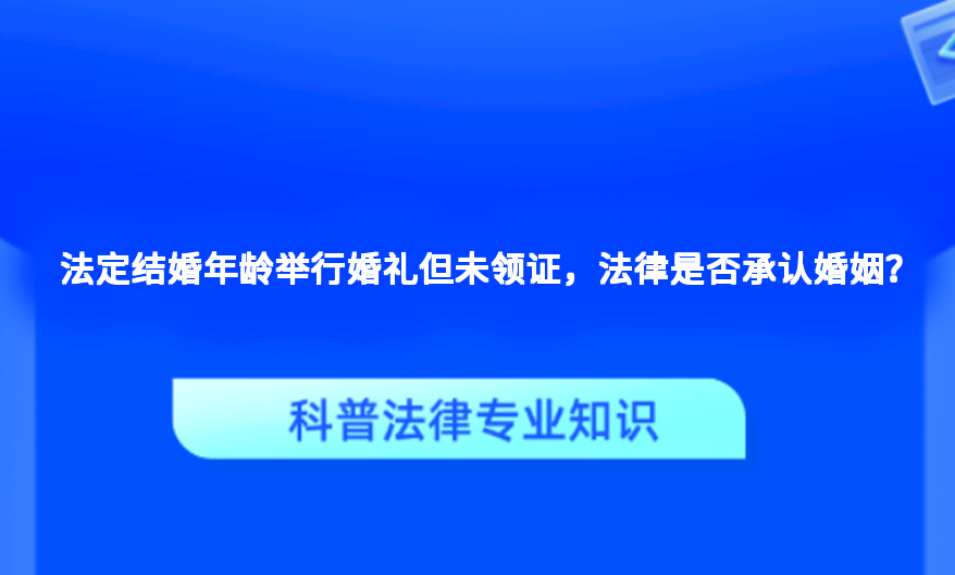 法定结婚年龄举行婚礼但未领证，法律是否承认婚姻？