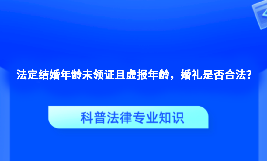 法定结婚年龄未领证且虚报年龄，婚礼是否合法？