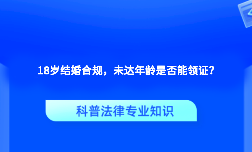18岁结婚合规，未达年龄是否能领证？