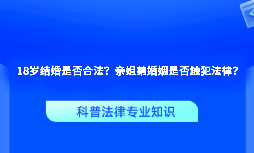 18岁结婚是否合法？亲姐弟婚姻是否触犯法律？