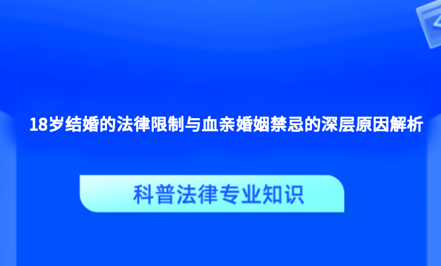 18岁结婚的法律限制与血亲婚姻禁忌的深层原因解析
