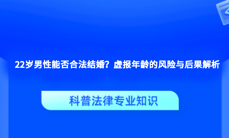 22岁男性能否合法结婚？虚报年龄的风险与后果解析