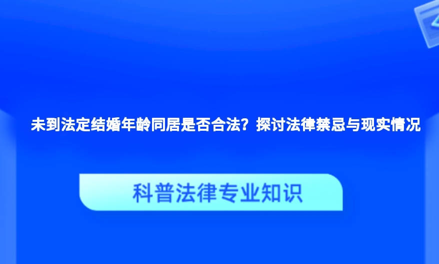未到法定结婚年龄同居是否合法？探讨法律禁忌与现实情况