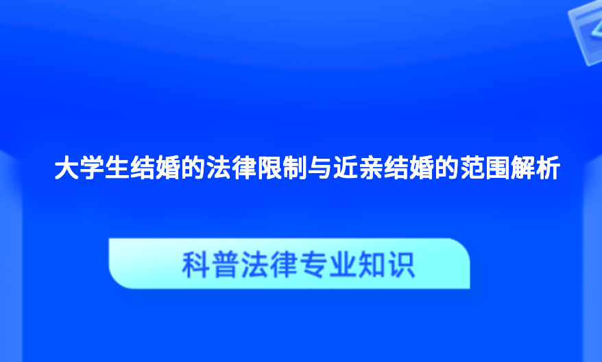 大学生结婚的法律限制与近亲结婚的范围解析