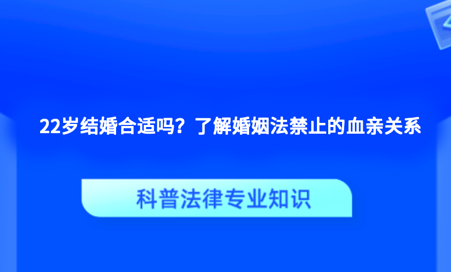 22岁结婚合适吗？了解婚姻法禁止的血亲关系