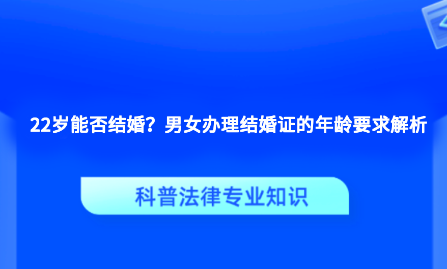 22岁能否结婚？男女办理结婚证的年龄要求解析