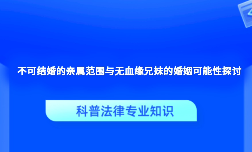 不可结婚的亲属范围与无血缘兄妹的婚姻可能性探讨
