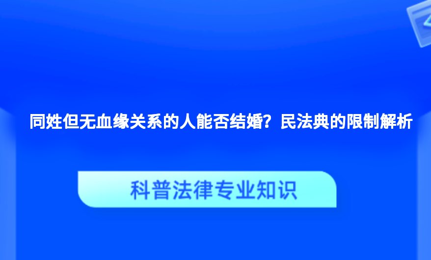 同姓但无血缘关系的人能否结婚？民法典的限制解析