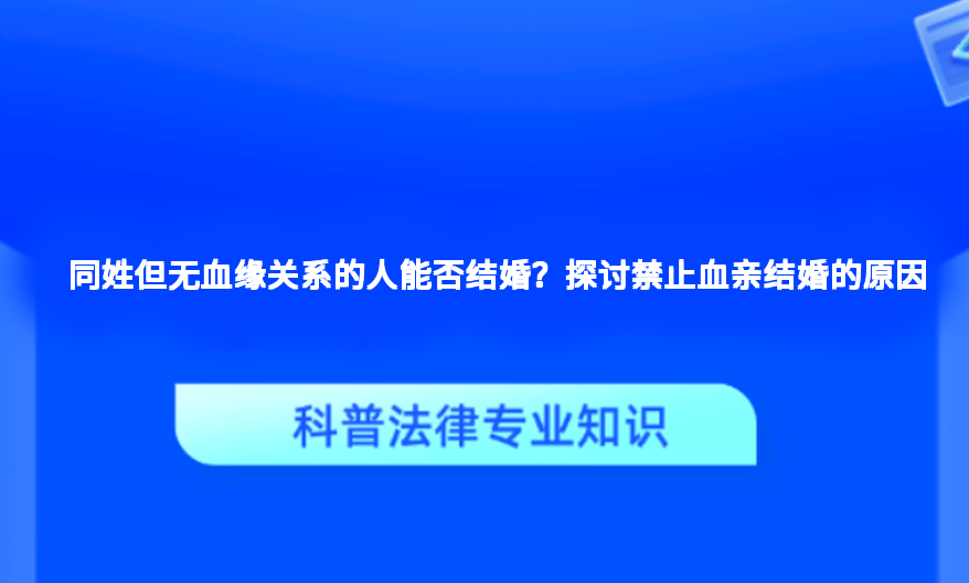 同姓但无血缘关系的人能否结婚？探讨禁止血亲结婚的原因