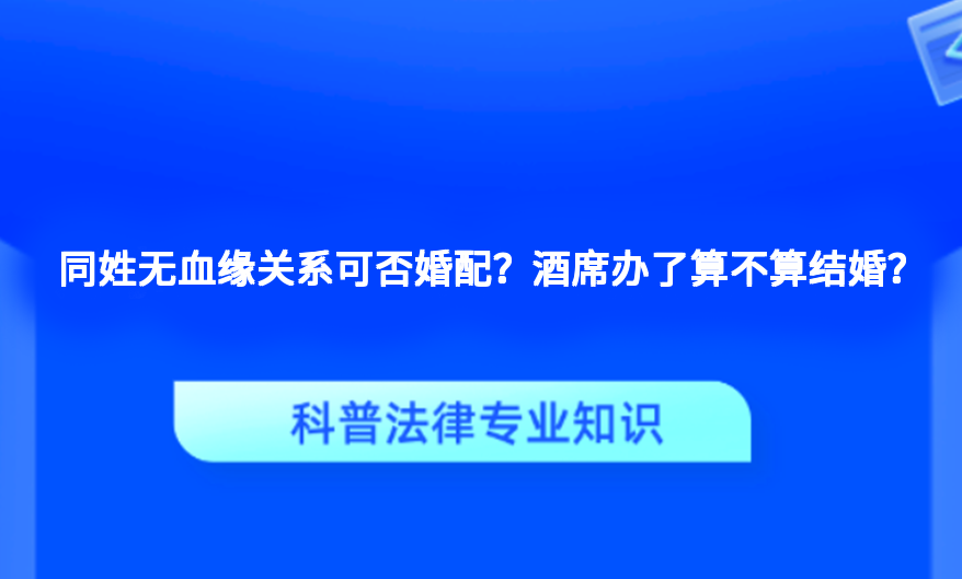 同姓无血缘关系可否婚配？酒席办了算不算结婚？