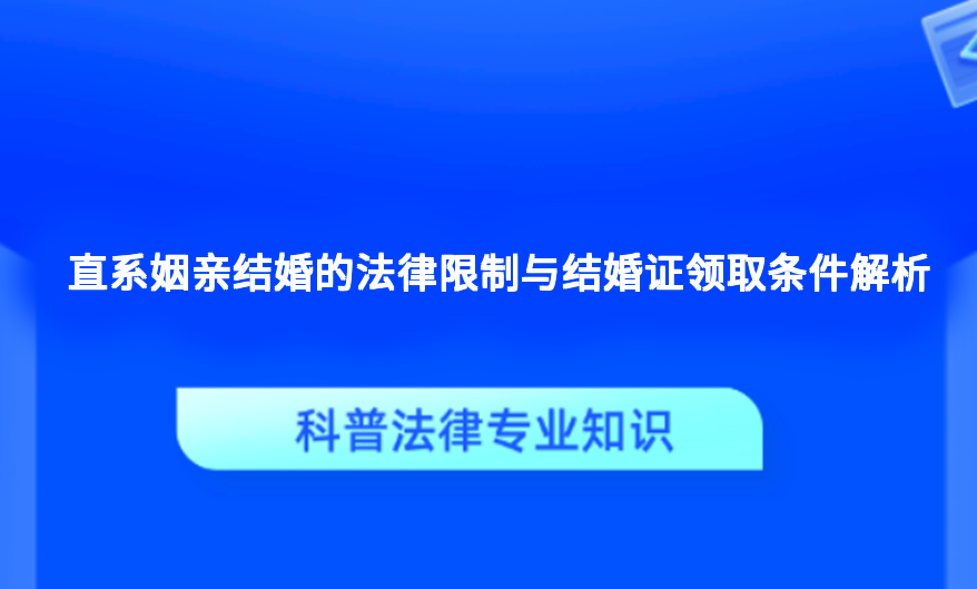 直系姻亲结婚的法律限制与结婚证领取条件解析