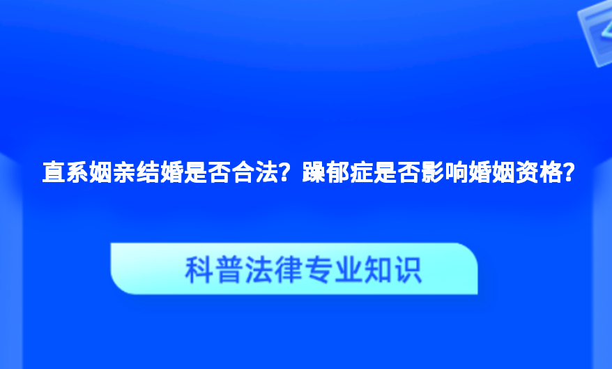 直系姻亲结婚是否合法？躁郁症是否影响婚姻资格？