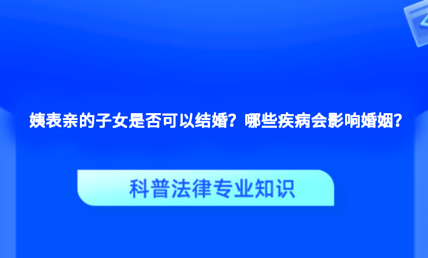 姨表亲的子女是否可以结婚？哪些疾病会影响婚姻？