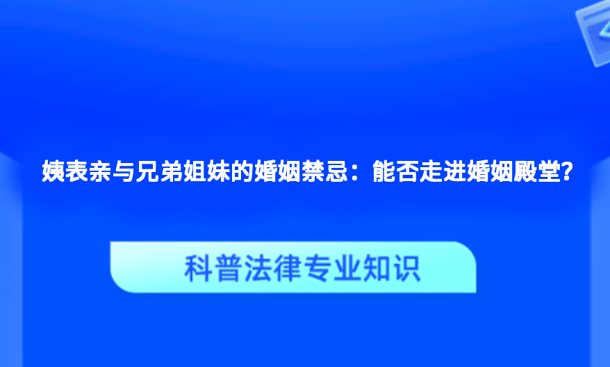 姨表亲与兄弟姐妹的婚姻禁忌：能否走进婚姻殿堂？