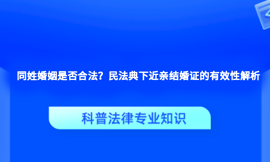 同姓婚姻是否合法？民法典下近亲结婚证的有效性解析