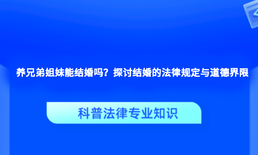 养兄弟姐妹能结婚吗？探讨结婚的法律规定与道德界限