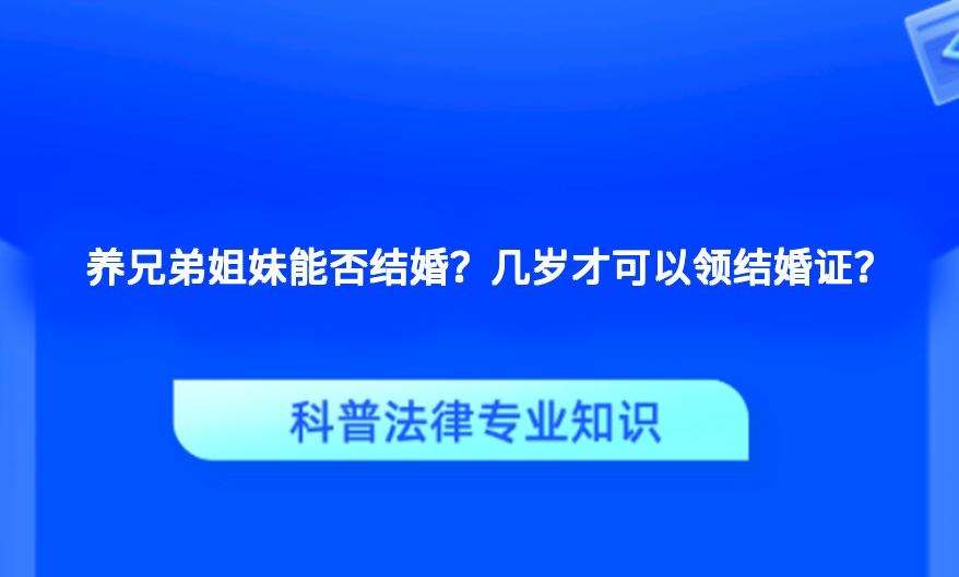 养兄弟姐妹能否结婚？几岁才可以领结婚证？