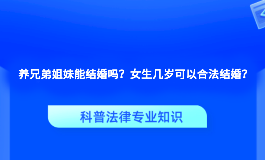 养兄弟姐妹能结婚吗？女生几岁可以合法结婚？
