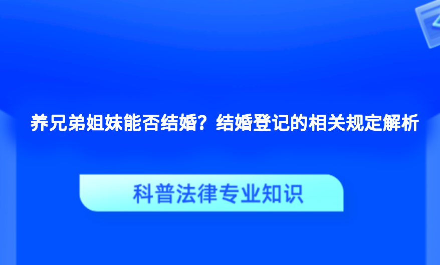 养兄弟姐妹能否结婚？结婚登记的相关规定解析