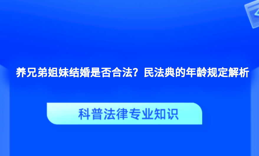 养兄弟姐妹结婚是否合法？民法典的年龄规定解析