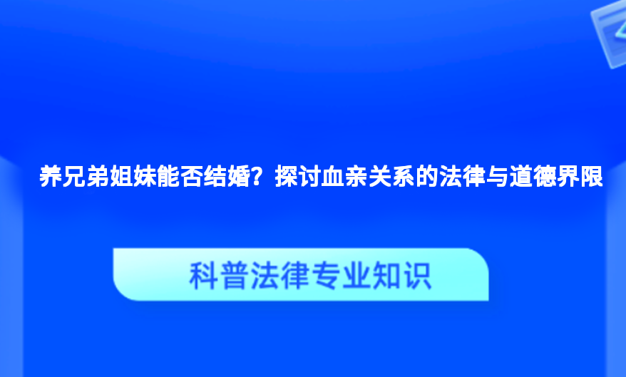 养兄弟姐妹能否结婚？探讨血亲关系的法律与道德界限