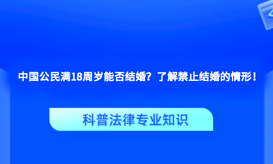 中国公民满18周岁能否结婚？了解禁止结婚的情形！