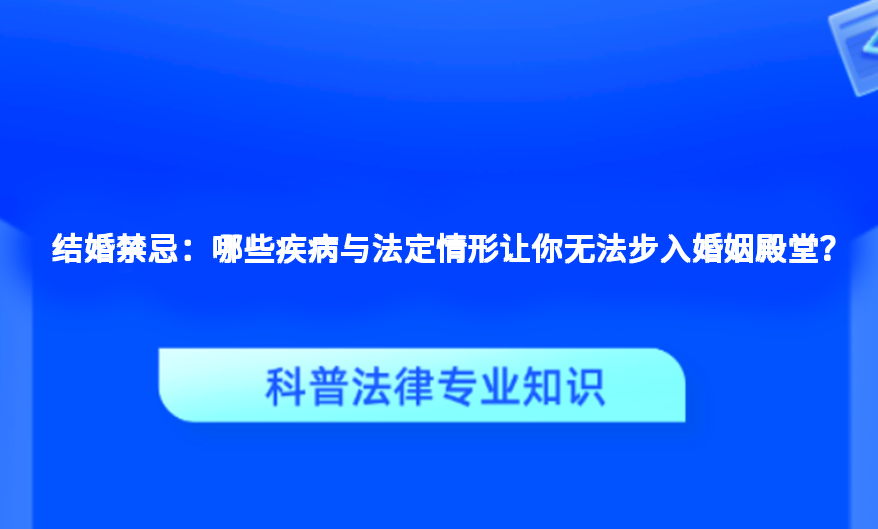 结婚禁忌：哪些疾病与法定情形让你无法步入婚姻殿堂？