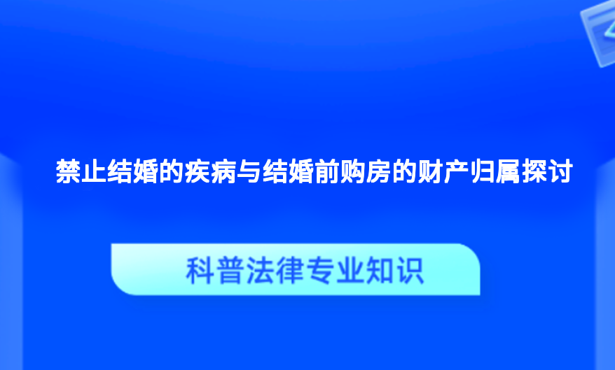 禁止结婚的疾病与结婚前购房的财产归属探讨