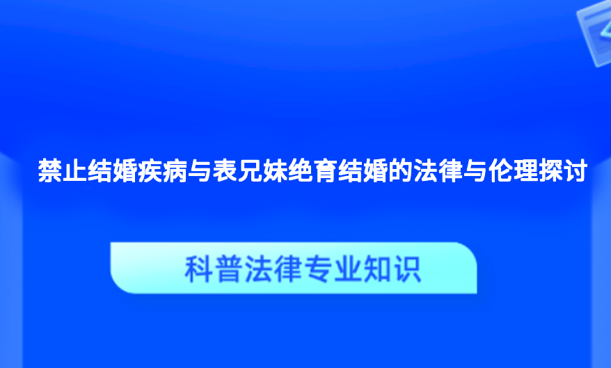 禁止结婚疾病与表兄妹绝育结婚的法律与伦理探讨