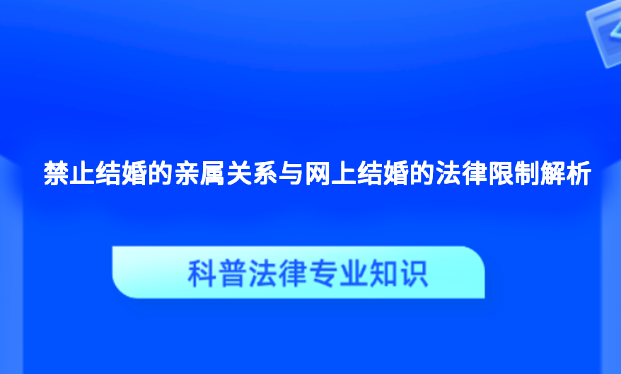 禁止结婚的亲属关系与网上结婚的法律限制解析