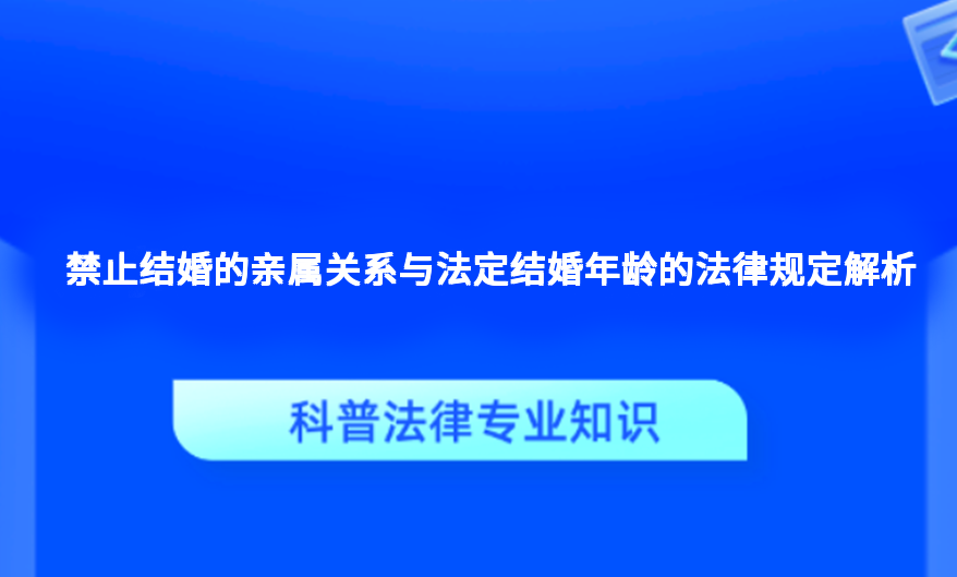 禁止结婚的亲属关系与法定结婚年龄的法律规定解析