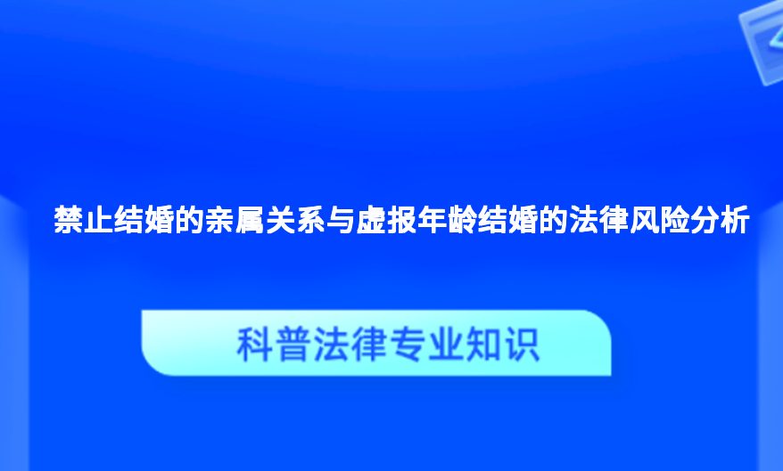 禁止结婚的亲属关系与虚报年龄结婚的法律风险分析