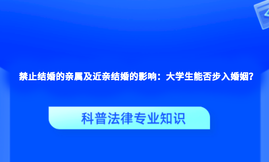 禁止结婚的亲属及近亲结婚的影响：大学生能否步入婚姻？