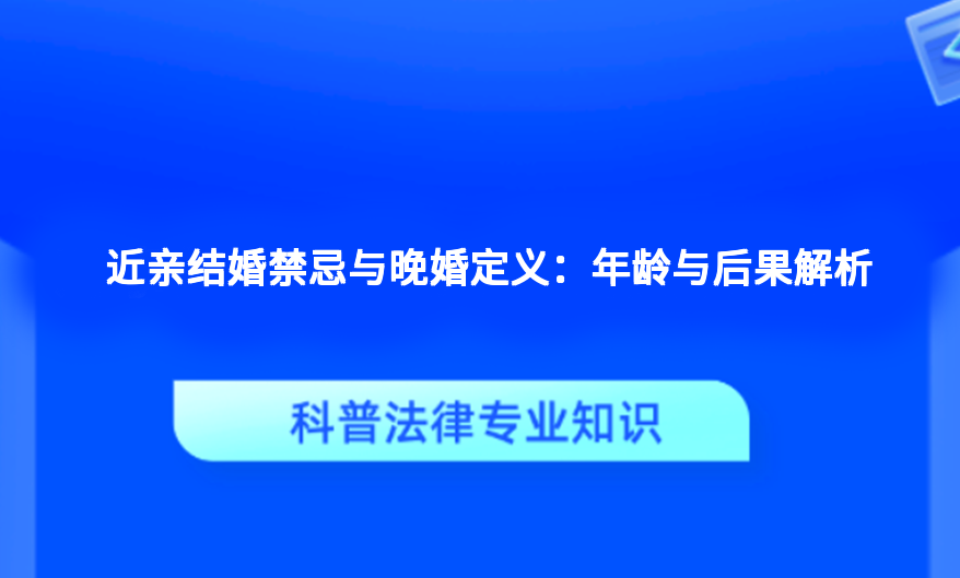 近亲结婚禁忌与晚婚定义：年龄与后果解析