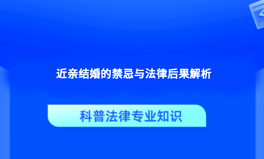近亲结婚的禁忌与法律后果解析