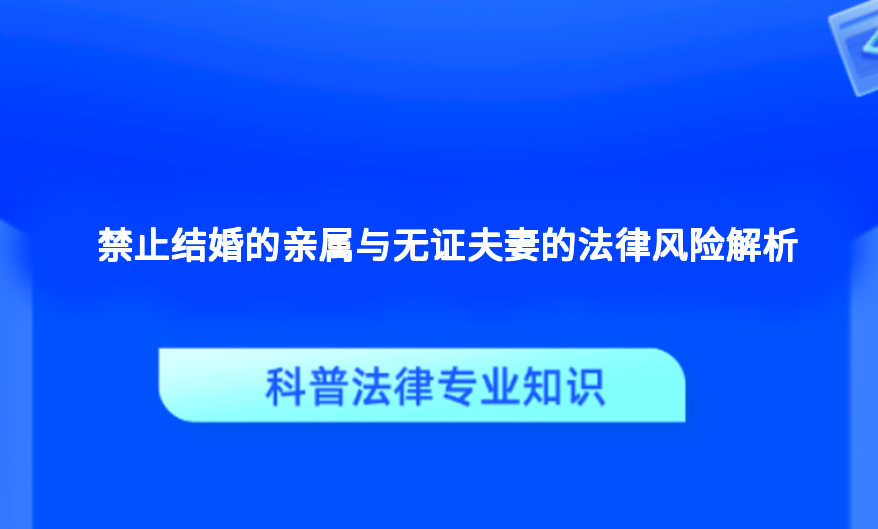 禁止结婚的亲属与无证夫妻的法律风险解析