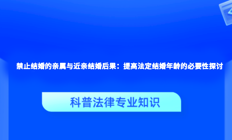 禁止结婚的亲属与近亲结婚后果：提高法定结婚年龄的必要性探讨