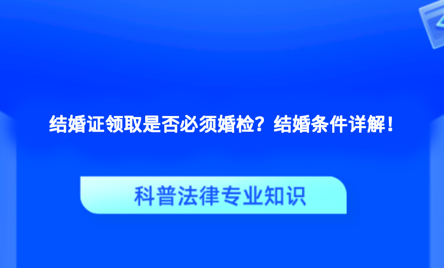 结婚证领取是否必须婚检？结婚条件详解！