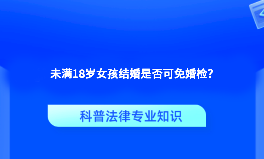 未满18岁女孩结婚是否可免婚检？