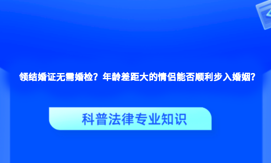 领结婚证无需婚检？年龄差距大的情侣能否顺利步入婚姻？