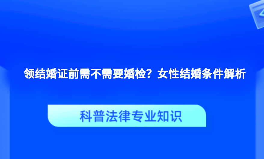 领结婚证前需不需要婚检？女性结婚条件解析