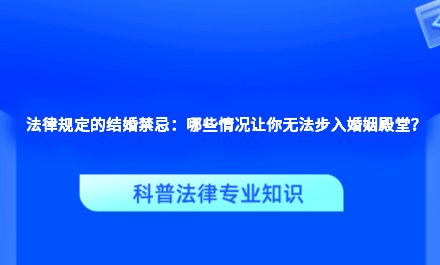 法律规定的结婚禁忌：哪些情况让你无法步入婚姻殿堂？