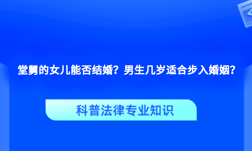 堂舅的女儿能否结婚？男生几岁适合步入婚姻？